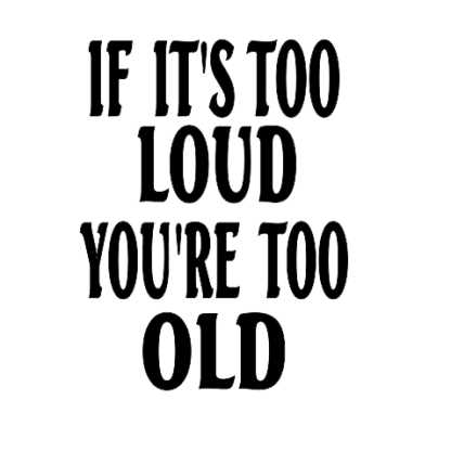 Too Loud Too Old