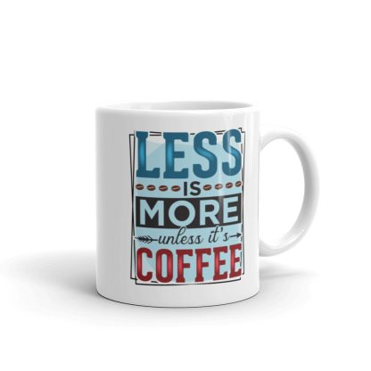 Less is More Unless It's Coffee Mug