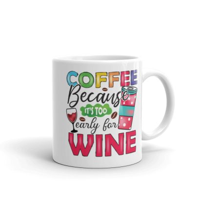 Coffee Because It's Too Early For Wine Mug